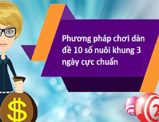 Bỏ túi kinh nghiệm dàn đề 10 số nuôi khung 3 ngày chuẩn nhất